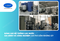 Bảng giá hệ thống lọc nước gia đình và công nghiệp: Chi phí gồm những gì?