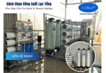 Cách Chọn Công Suất Lọc Tổng Phù Hợp Cho Gia Đình & Doanh Nghiệp