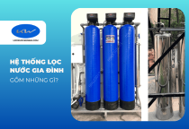Hệ Thống Lọc Nước Gia Đình Gồm Những Gì?