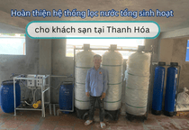Hoàn thiện hệ thống lọc nước tổng sinh hoạt cho khách sạn tại Thanh Hóa