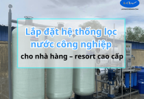 Lắp đặt hệ thống lọc nước công nghiệp cho nhà hàng – resort cao cấp