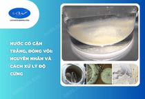 Nước có cặn trắng, đóng vôi: Nguyên nhân và cách xử lý độ cứng