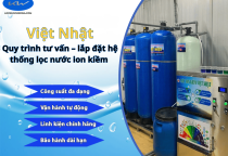 Quy trình tư vấn – lắp đặt hệ thống lọc nước ion kiềm tại Việt Nhật | Chuẩn kỹ thuật
