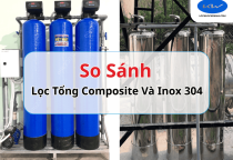 So Sánh Lọc Tổng Composite Và Inox 304 | Nên Chọn Loại Nào?