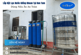 Lắp Đặt Lọc Nước Giếng Khoan Tại Kon Tum – Dùng Nấu Ăn An Toàn
