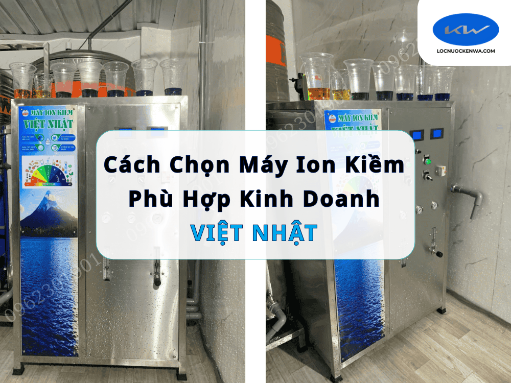 Cách Chọn Máy Ion Kiềm Phù Hợp Kinh Doanh