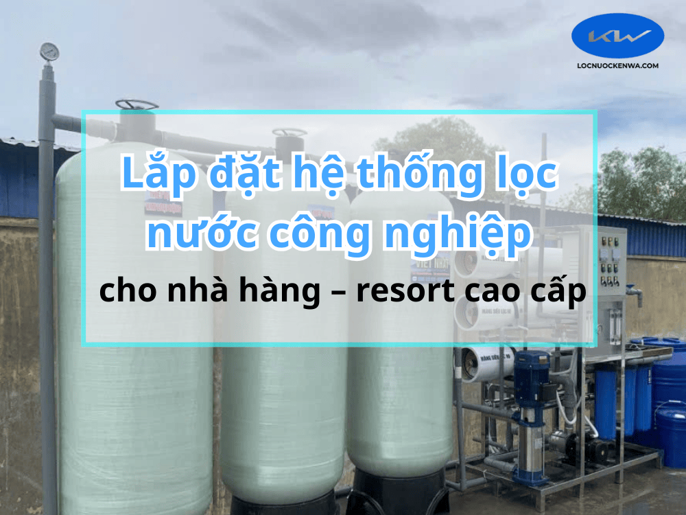 Lắp đặt hệ thống lọc nước công nghiệp cho nhà hàng – resort cao cấp